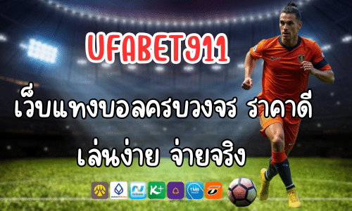 UFABET911 เว็บแทงบอลครบวงจร ราคาดี เล่นง่าย จ่ายจริง